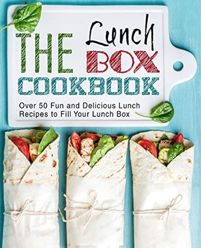 The Lunch Box Cookbook: Over 50 Fun and Delicious Lunch Recipes to Fill Your Lunch Box