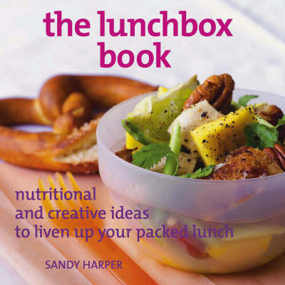 The Lunchbox Book: Nutritional and Creative Ideas to Liven Up Your Packed Lunch