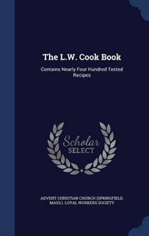 The L.W. Cook Book: Contains Nearly Four Hundred Tested Recipes
