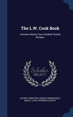 The L.W. Cook Book: Contains Nearly Four Hundred Tested Recipes