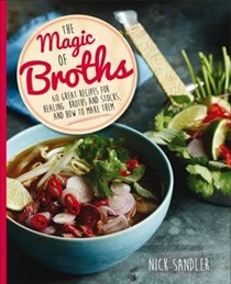 The Magic of Broth: 60 Great Recipes for Healing Broth and Stocks and How to Make Them