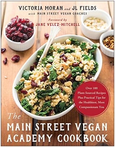 The Main Street Vegan Academy Cookbook: Over 100 Plant-Sourced Recipes Plus Practical Tips for the Healthiest, Most Compassionate You