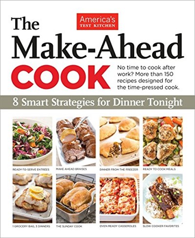 The Make-Ahead Cook: 8 Smart Strategies for Dinner Tonight: More Than 150 Kitchen-Tested Recipes You Can Prepare on Your Schedule