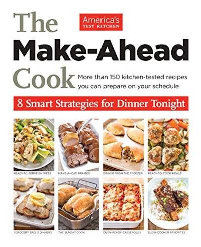 The Make-Ahead Cook: 8 Smart Strategies for Dinner Tonight: More Than 150 Kitchen-Tested Recipes You Can Prepare on Your Schedule