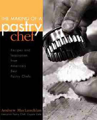 The Making of a Pastry Chef: Recipes and Inspiration from America's Best Pastry Chefs