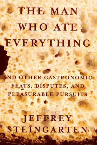 The Man Who Ate Everything: And Other Gastronomic Feats, Disputes, and Pleasurable Pursuits