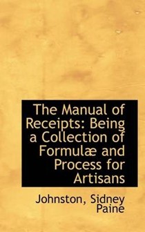 The Manual of Receipts: Being a Collection of Formula and Process for Artisans