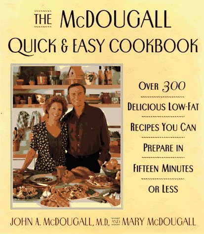 The McDougall Quick and Easy Cookbook: Over 300 Delicious Low-Fat Recipes You Can Prepare in Fifteen Minutes or Less