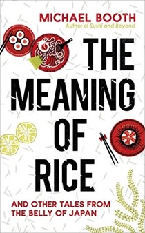 The Meaning of Rice: And Other Tales from the Belly of Japan