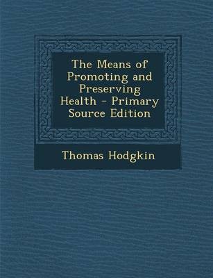 The Means of Promoting and Preserving Health - Primary Source Edition