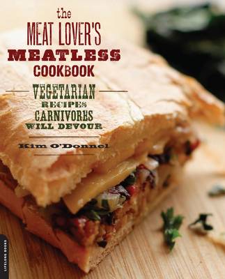 The Meat Lover's Meatless Cookbook: Vegetarian Recipes Carnivores Will Devour
