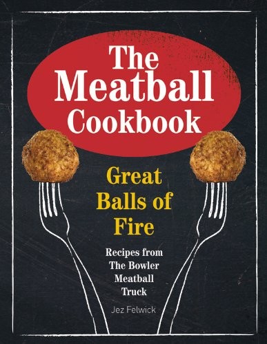 The Meatball Cookbook: Great Balls of Fire: Recipes from The Bowler Meatball Truck