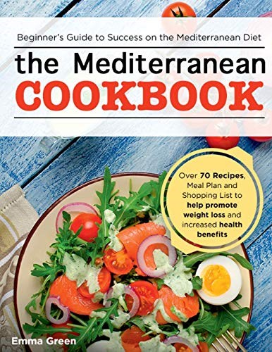 The Mediterranean Cookbook: Beginner's Guide to Success on the Mediterranean Diet with Over 70 Recipes