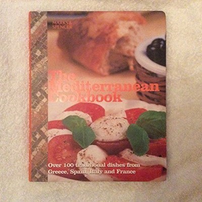The Mediterranean Cookbook: Over 100 Traditional Dishes from Greece, Spain, Italy and France