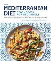 The Mediterranean Diet Cookbook for Beginners: Meal Plans, Expert Guidance, and 100 Recipes to Get You Started