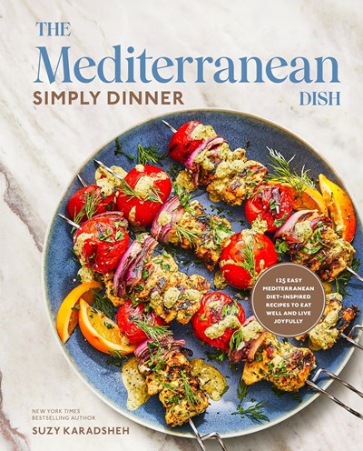 The Mediterranean Dish - Simply Dinner: More Than 125 Easy Mediterranean Diet-Inspired Recipes to Eat Well and Live Joyfully