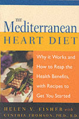The Mediterranean Heart Diet: Why it Works and How to Reap the Health Benefits, with Recipes to Get Your Started