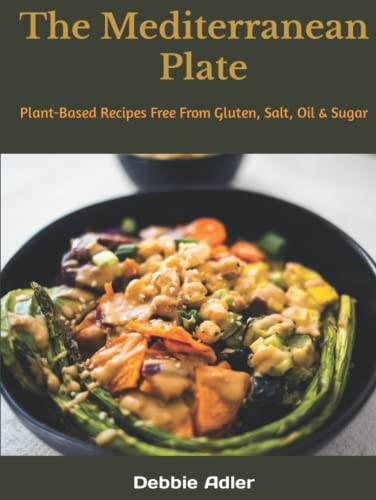 The Mediterranean Plate: Plant-Based Recipes Free From Gluten, Salt, Oil & Sugar