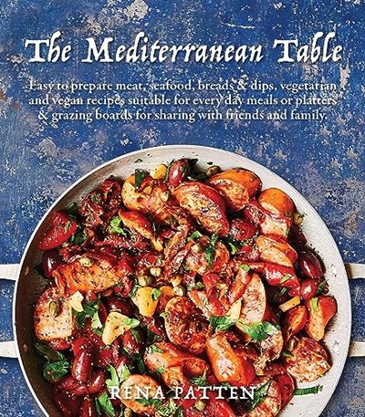 The Mediterranean Table: Easy to Prepare Meat, Seafood, Breads and Dips, Vegetarian and Vegan Recipes Suitable for Every Day Meals or Platters & Grazing Boards for Sharing with Friends and Family