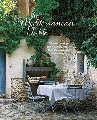 The Mediterranean Table: Vibrant, Delicious and Naturally Healthy Food for Warm Days Beside the Sea