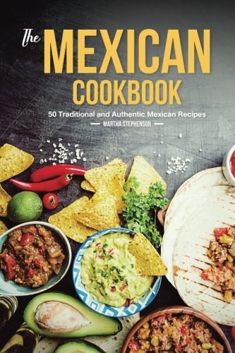The Mexican Cookbook: 50 Traditional and Authentic Mexican Recipes