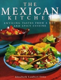 The Mexican Kitchen: Enticing Tastes from a Hot and Spicy Cuisine