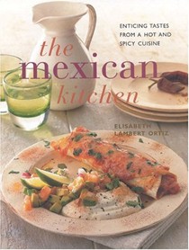 The Mexican Kitchen: Enticing Tastes from a Hot and Spicy Cuisine