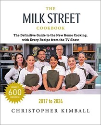 The Milk Street Cookbook (2017-2024): The Definitive Guide to the New Home Cooking, with Every Recipe from Every Episode of the TV Show, 2017-2024