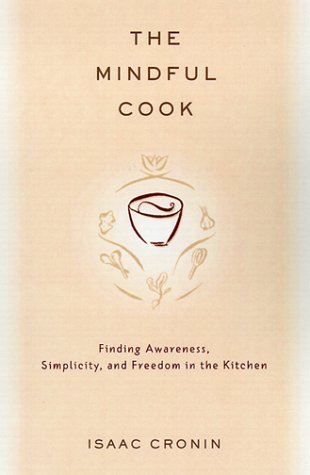 The Mindful Cook: Finding Awareness, Simplicity, and Freedom in the Kitchen