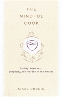 The Mindful Cook: Finding Awareness, Simplicity, and Freedom in the Kitchen