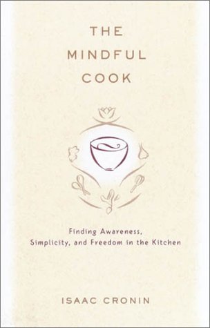 The Mindful Cook: Finding Awareness, Simplicity, and Freedom in the Kitchen