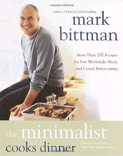 The Minimalist Cooks Dinner: More Than 100 Recipes for Fast Weeknight Meals and Casual Entertaining