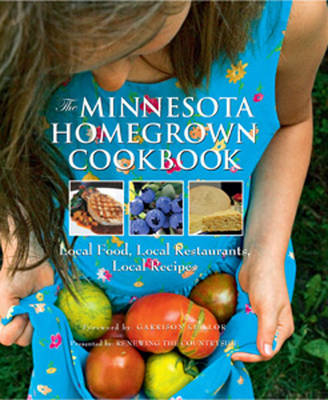 The Minnesota Homegrown Cookbook: Local Food, Local Restaurants, Local Recipes