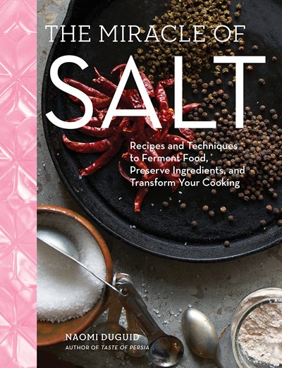 The Miracle of Salt: Recipes and Techniques to Ferment Food, Preserve Ingredients, and Transform Your Cooking