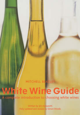 The Mitchell Beazley White Wine Guide: A Complete Introduction to Choosing White Wine