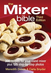 The Mixer Bible: 300 Recipes for Your Stand Mixer, Plus 125 Step-by-step Photos