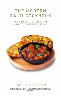 The Modern Balti Cookbook: 100 Classic Dishes For You To Create At Home