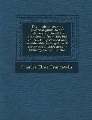 The Modern Cook: A Practical Guide to the Culinary Art in All Its Branches ... from the 9th Ed. Carefully Revised and Considerably Enlarged. with Sixty-Two Illustrations - Primary Source Edition