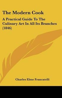 The Modern Cook: A Practical Guide To The Culinary Art In All Its Branches (1846)