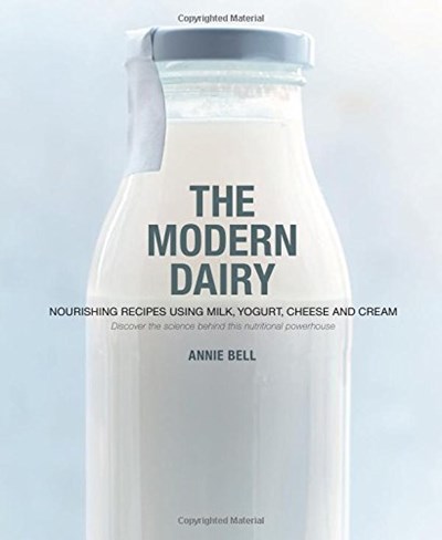 The Modern Dairy: Nourishing Recipes Using Milk, Yogurt, Cheese and Cream