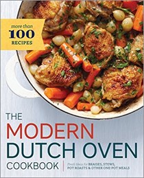The Modern Dutch Oven Cookbook: Fresh Ideas for Braises, Stews, Pot Roasts, and Other One-Pot Meals