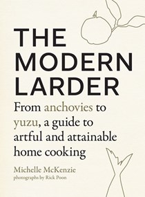 The Modern Larder: From Anchovies to Yuzu, a Guide to Artful and Attainable Home Cooking