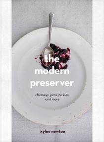 The Modern Preserver: Chutneys, Pickles, Jams and More