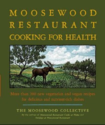 The Moosewood Restaurant Cooking for Health: More Than 200 New Vegetarian and Vegan Recipes for Delicious and Nutrient-Rich Dishes
