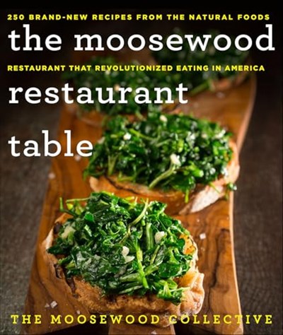 The Moosewood Restaurant Table: 250 Brand-New Recipes from the Natural Foods Restaurant That Revolutionized Eating in America