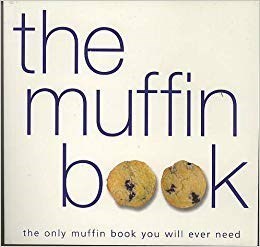 The Muffin Book: The Only Muffin Book You Will Ever Need