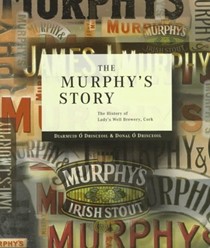 The Murphy's Story: The History of Lady's Well Brewery, Cork