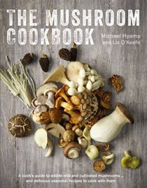 The Mushroom Cookbook: A Guide to Edible Wild and Cultivated Mushrooms -- and Delicious Seasonal Recipes to Cook with Them