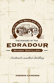 The Myth, the Mafia and the Magic: The History of the Edradour Whisky Distillery
