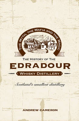 The Myth, the Mafia and the Magic: The History of the Edradour Whisky Distillery